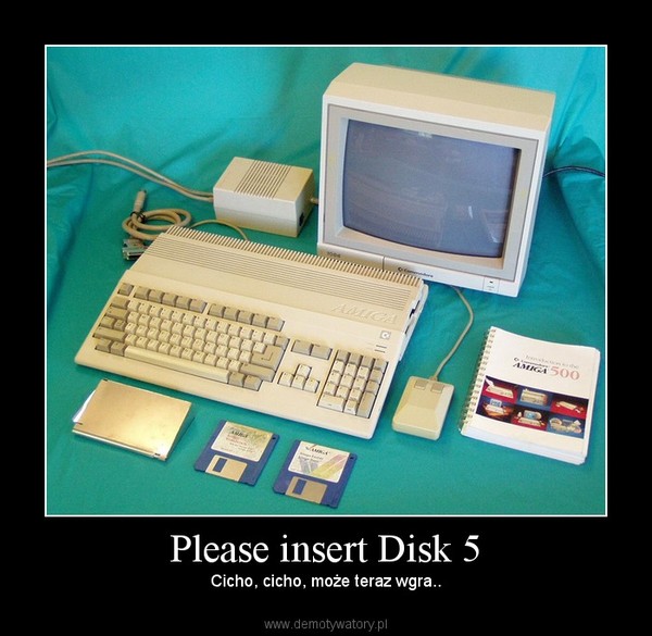 Please insert Disk 5 – Cicho, cicho, może teraz wgra.. 