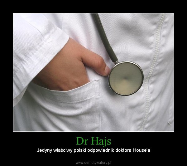 Dr Hajs – Jedyny właściwy polski odpowiednik doktora House'a 