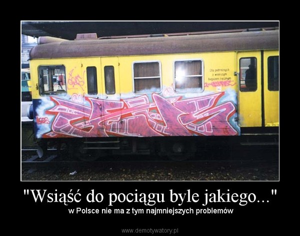 "Wsiąść do pociągu byle jakiego..." –  w Polsce nie ma z tym najmniejszych problemów 