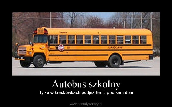 Autobus szkolny –  tylko w kreskówkach podjeżdża ci pod sam dom 