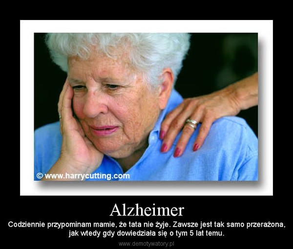 Alzheimer – Codziennie przypominam mamie, że tata nie żyje. Zawsze jest tak samo przerażona,jak wtedy gdy dowiedziała się o tym 5 lat temu. 