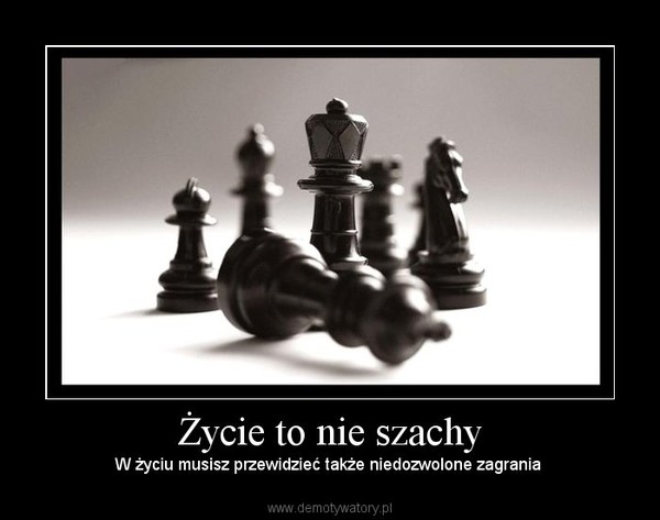 Życie to nie szachy
