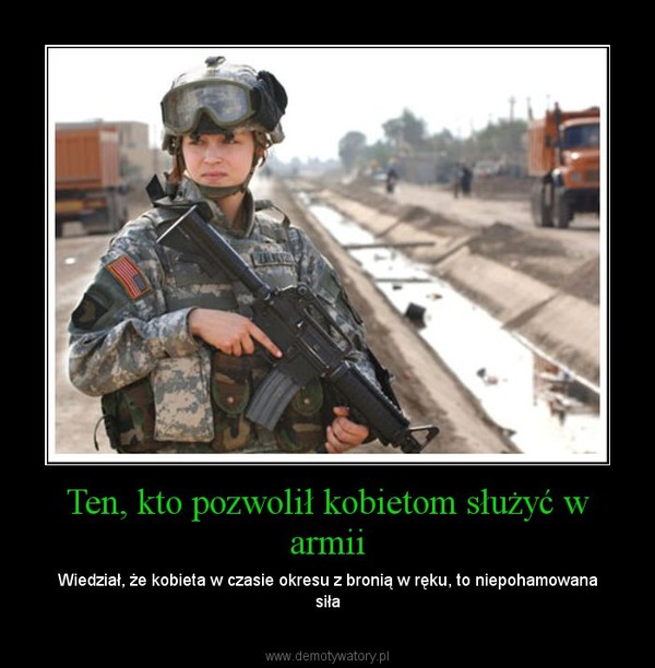 Ten, kto pozwolił kobietom służyć w armii – Wiedział, że kobieta w czasie okresu z bronią w ręku, to niepohamowana siła 