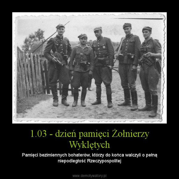 1.03 - dzień pamięci Żołnierzy Wyklętych – Pamięci bezimiennych bohaterów, którzy do końca walczyli o pełną niepodległość Rzeczypospolitej 