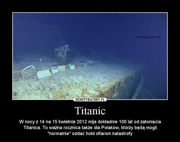 Titanic – W nocy z 14 na 15 kwietnia 2012 mija dokładnie 100 lat od zatonięcia Titanica. To ważna rocznica także dla Polaków, którzy będą mogli "normalnie" oddać hołd ofiarom katastrofy 