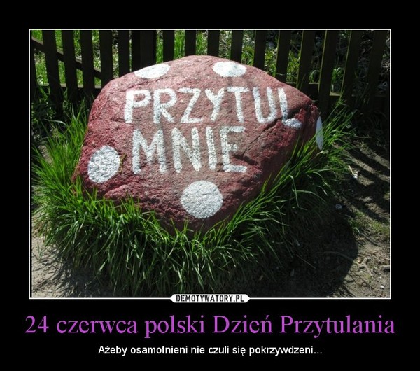24 czerwca polski Dzień Przytulania – Ażeby osamotnieni nie czuli się pokrzywdzeni... 