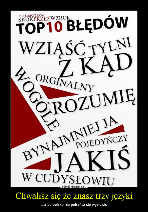 Chwalisz się że znasz trzy języki – ...a po polsku nie potrafisz się wysłowić 