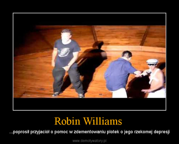 Robin Williams  – ...poprosił przyjaciół o pomoc w zdementowaniu plotek o jego rzekomej depresji 