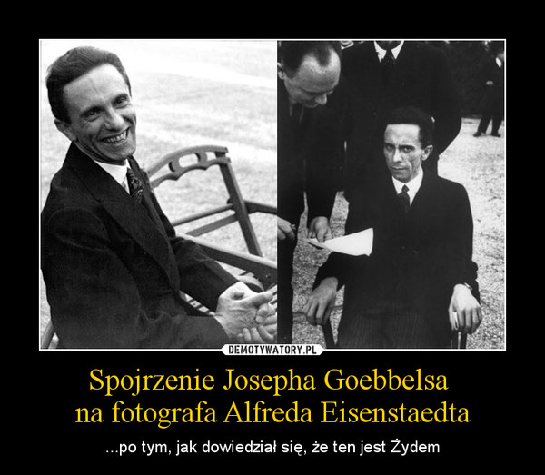 Spojrzenie Josepha Goebbelsa 
na fotografa Alfreda Eisenstaedta