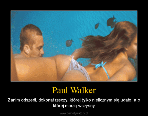 Paul Walker – Zanim odszedł, dokonał rzeczy, której tylko nielicznym się udało, a o której marzą wszyscy 