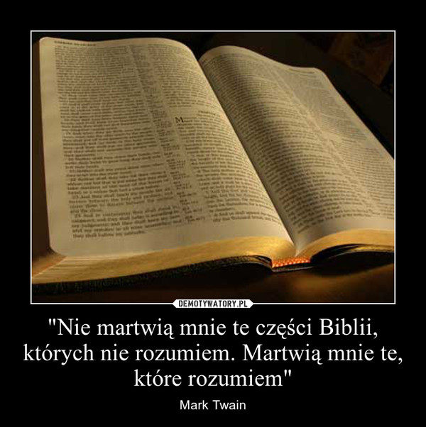 "Nie martwią mnie te części Biblii, których nie rozumiem. Martwią mnie te, które rozumiem"