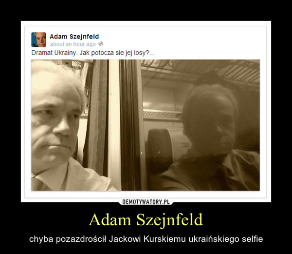 Adam Szejnfeld – chyba pozazdrościł Jackowi Kurskiemu ukraińskiego selfie 