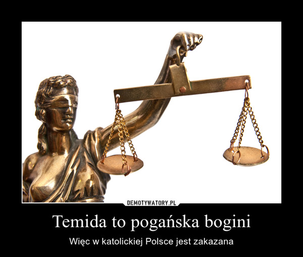 Temida to pogańska bogini – Więc w katolickiej Polsce jest zakazana 