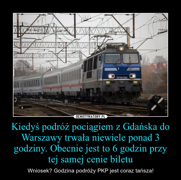 Kiedyś podróż pociągiem z Gdańska do Warszawy trwała niewiele ponad 3 godziny. Obecnie jest to 6 godzin przy tej samej cenie biletu