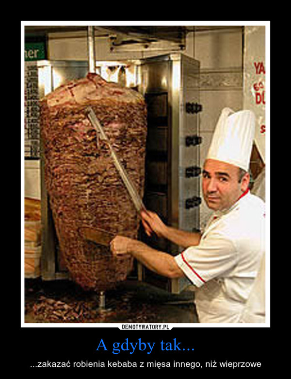A gdyby tak... – ...zakazać robienia kebaba z mięsa innego, niż wieprzowe 