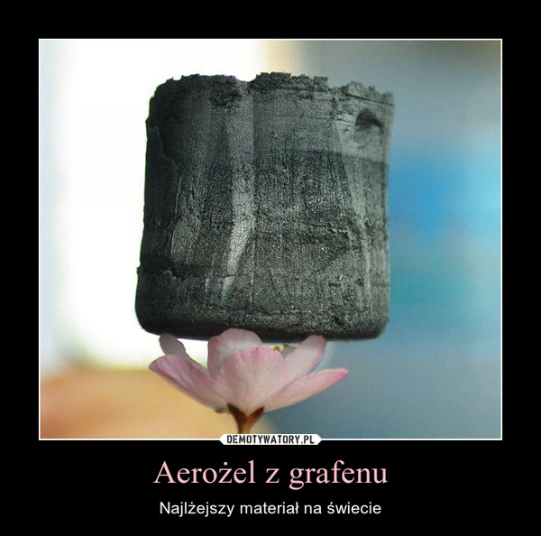 Aerożel z grafenu – Najlżejszy materiał na świecie 