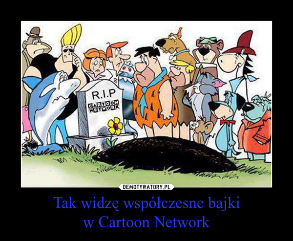 Tak widzę współczesne bajki
w Cartoon Network