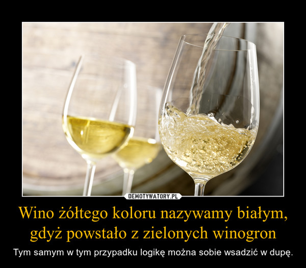 Wino żółtego koloru nazywamy białym, gdyż powstało z zielonych winogron