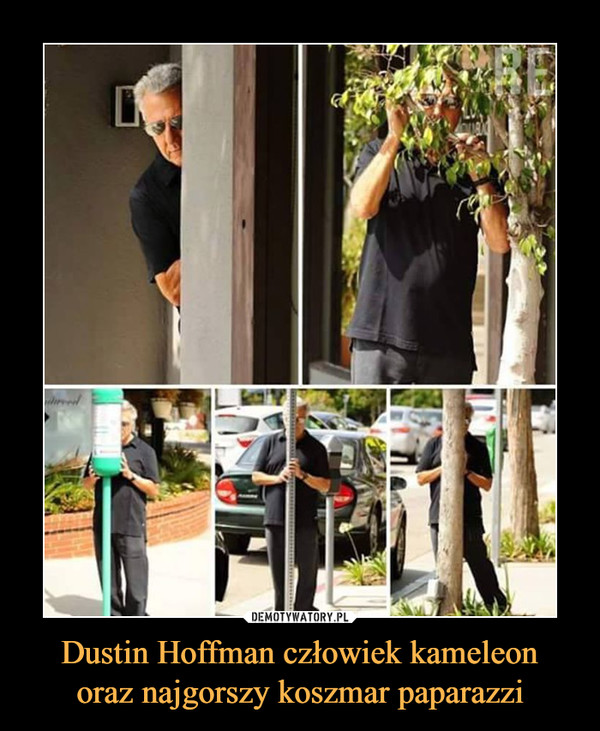 Dustin Hoffman człowiek kameleonoraz najgorszy koszmar paparazzi –  