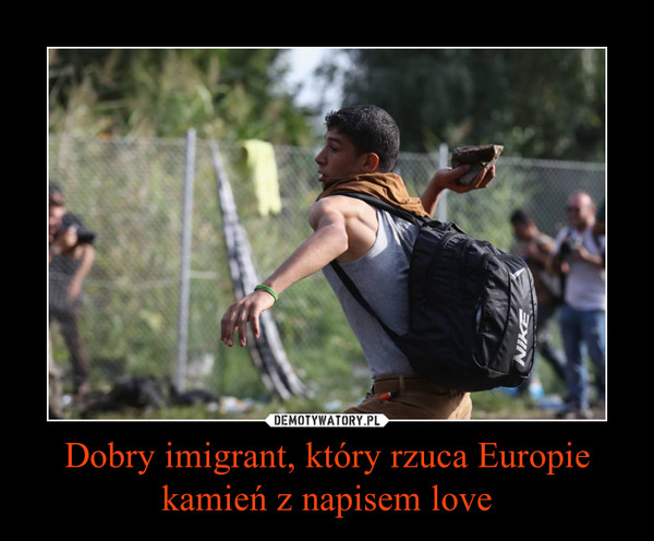Dobry imigrant, który rzuca Europie kamień z napisem love –  
