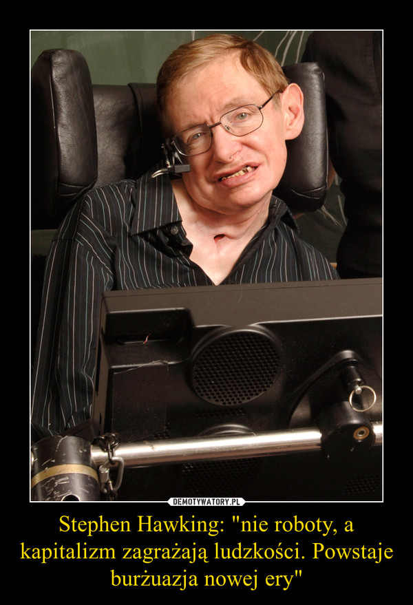 Stephen Hawking: "nie roboty, a kapitalizm zagrażają ludzkości. Powstaje burżuazja nowej ery"