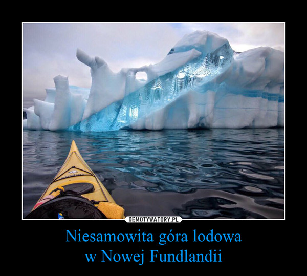 Niesamowita góra lodowaw Nowej Fundlandii –  