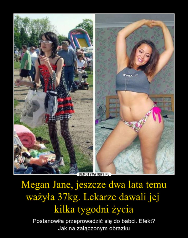 Megan Jane, jeszcze dwa lata temu ważyła 37kg. Lekarze dawali jej kilka tygodni życia – Postanowiła przeprowadzić się do babci. Efekt?Jak na załączonym obrazku 