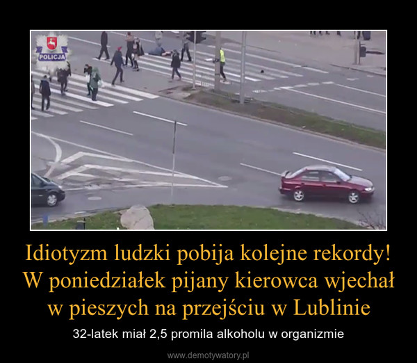 Idiotyzm ludzki pobija kolejne rekordy!W poniedziałek pijany kierowca wjechał w pieszych na przejściu w Lublinie – 32-latek miał 2,5 promila alkoholu w organizmie 