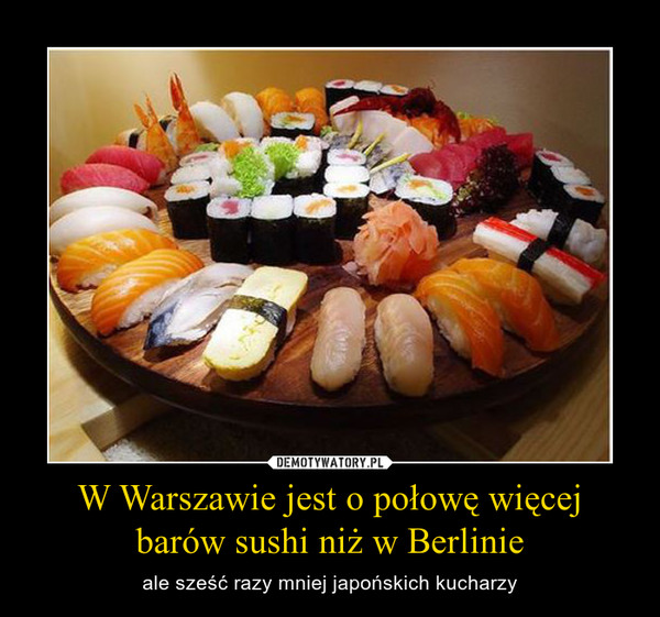 W Warszawie jest o połowę więcej barów sushi niż w Berlinie – ale sześć razy mniej japońskich kucharzy 