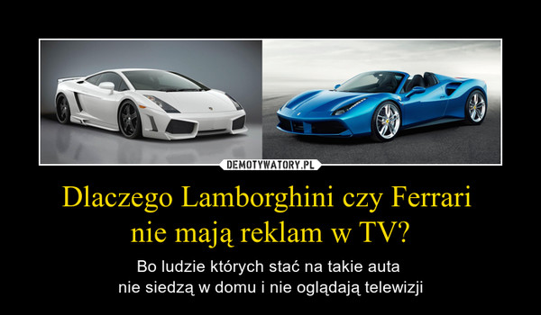 Dlaczego Lamborghini czy Ferrari 
nie mają reklam w TV?