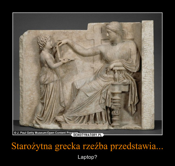 Starożytna grecka rzeźba przedstawia... – Laptop? 