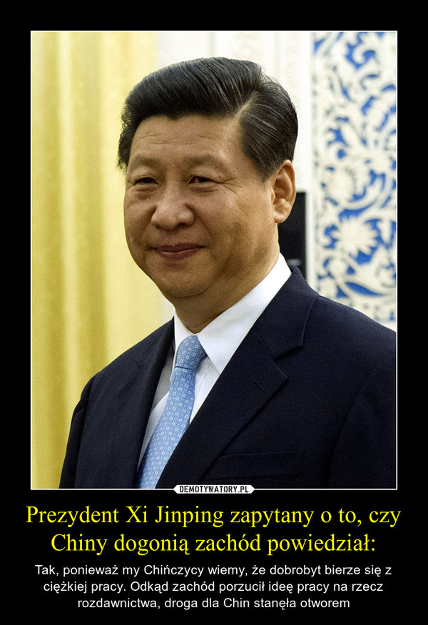 Prezydent Xi Jinping zapytany o to, czy Chiny dogonią zachód powiedział: