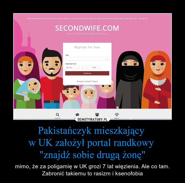 Pakistańczyk mieszkający w UK założył portal randkowy "znajdź sobie drugą żonę" – mimo, że za poligamię w UK grozi 7 lat więzienia. Ale co tam. Zabronić takiemu to rasizm i ksenofobia 