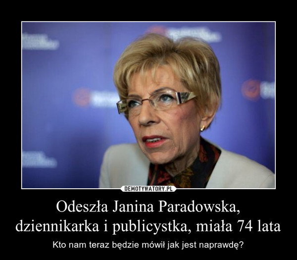 Odeszła Janina Paradowska, dziennikarka i publicystka, miała 74 lata – Kto nam teraz będzie mówił jak jest naprawdę? 