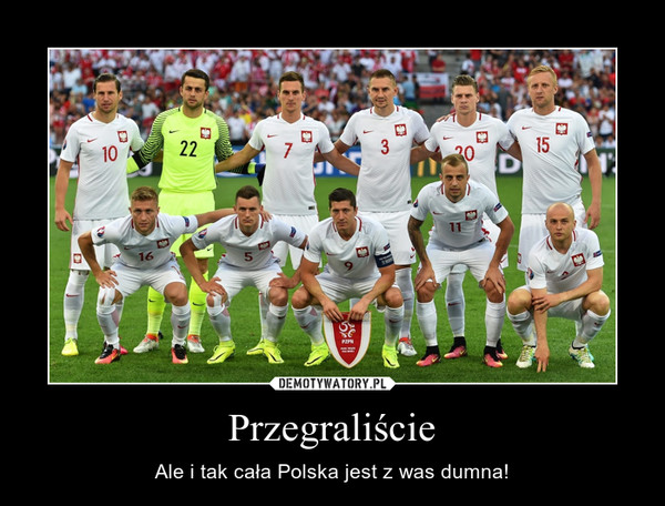 Przegraliście – Ale i tak cała Polska jest z was dumna! 