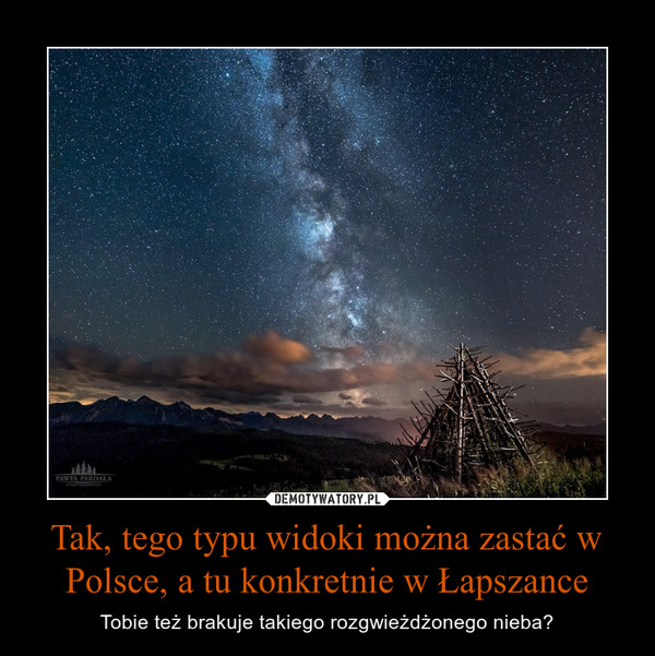 Tak, tego typu widoki można zastać w Polsce, a tu konkretnie w Łapszance – Tobie też brakuje takiego rozgwieżdżonego nieba? 