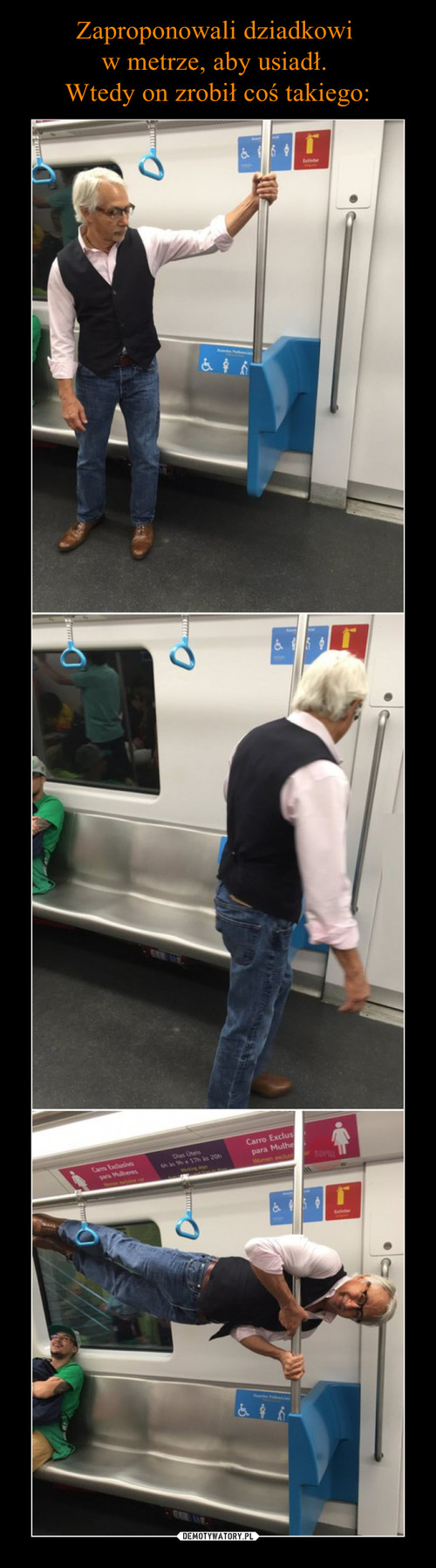 Zaproponowali dziadkowi 
w metrze, aby usiadł. 
Wtedy on zrobił coś takiego: