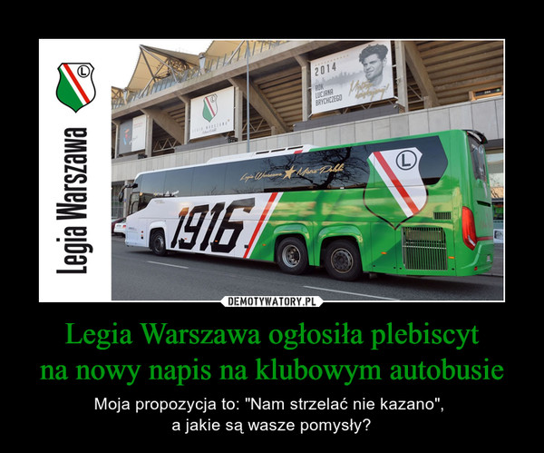 Legia Warszawa ogłosiła plebiscytna nowy napis na klubowym autobusie – Moja propozycja to: "Nam strzelać nie kazano", a jakie są wasze pomysły? 