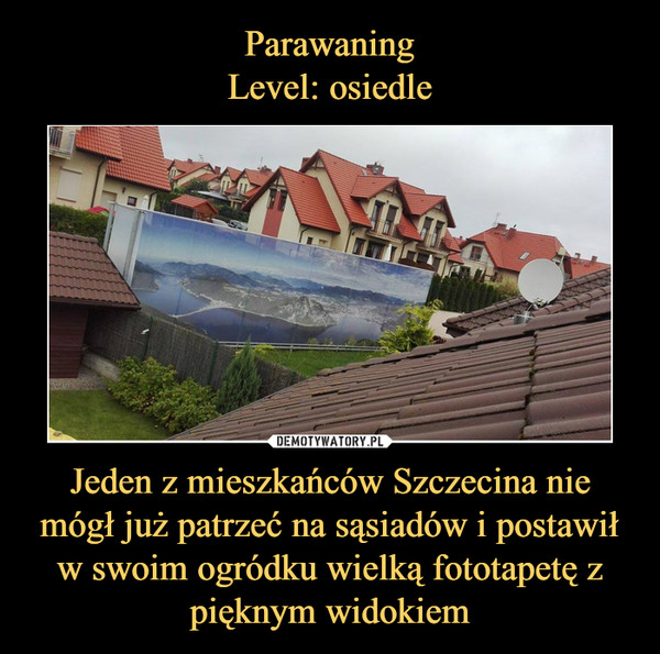 Jeden z mieszkańców Szczecina nie mógł już patrzeć na sąsiadów i postawił w swoim ogródku wielką fototapetę z pięknym widokiem –  