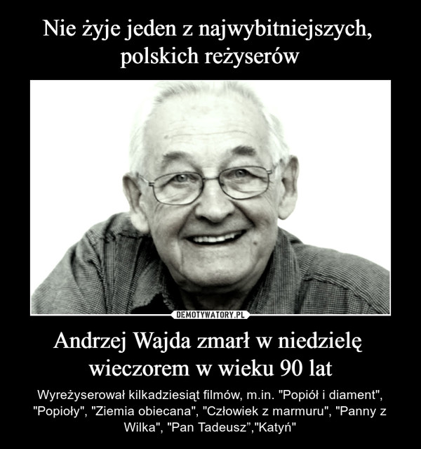 Nie żyje jeden z najwybitniejszych, 
polskich reżyserów Andrzej Wajda zmarł w niedzielę 
wieczorem w wieku 90 lat