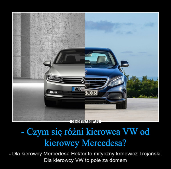 - Czym się różni kierowca VW od kierowcy Mercedesa?