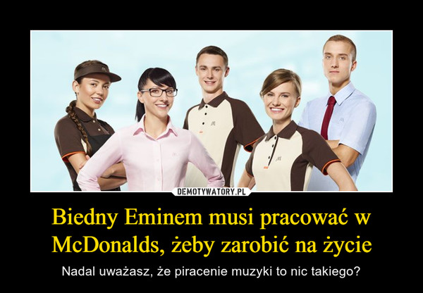 Biedny Eminem musi pracować w McDonalds, żeby zarobić na życie – Nadal uważasz, że piracenie muzyki to nic takiego? 