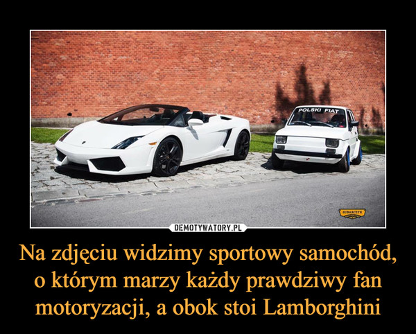 Na zdjęciu widzimy sportowy samochód, o którym marzy każdy prawdziwy fan motoryzacji, a obok stoi Lamborghini –  