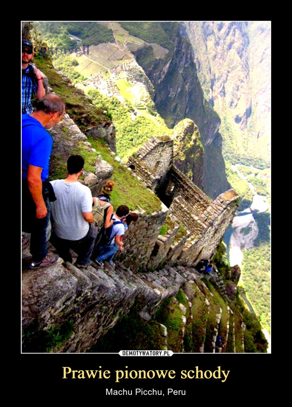 Prawie pionowe schody – Machu Picchu, Peru 