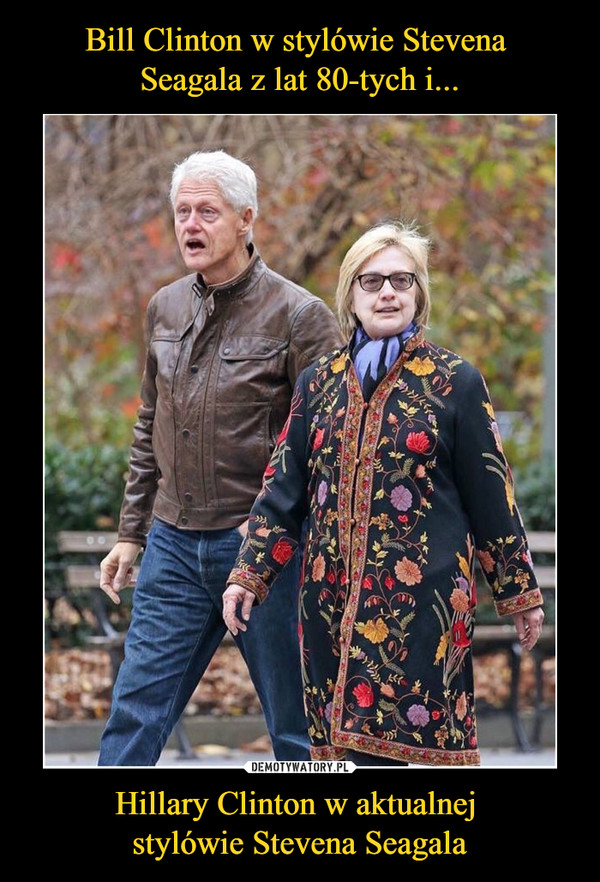 Hillary Clinton w aktualnej stylówie Stevena Seagala –  