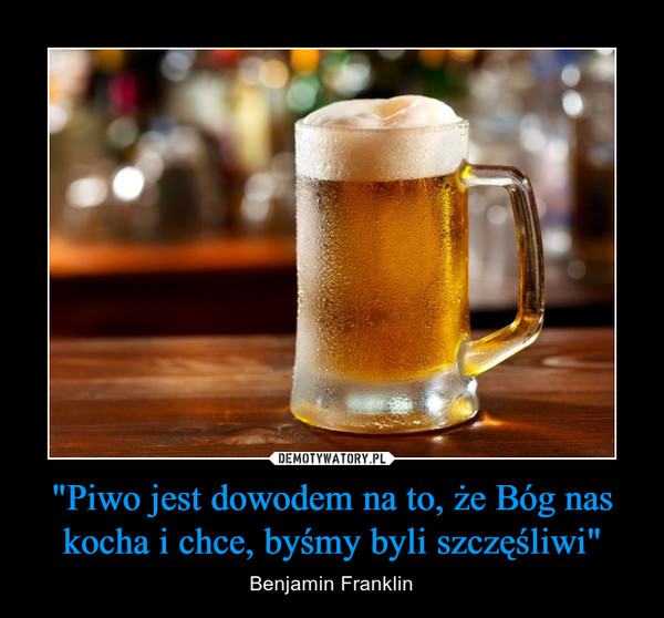 "Piwo jest dowodem na to, że Bóg nas kocha i chce, byśmy byli szczęśliwi"