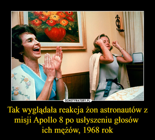 Tak wyglądała reakcja żon astronautów z misji Apollo 8 po usłyszeniu głosów ich mężów, 1968 rok –  