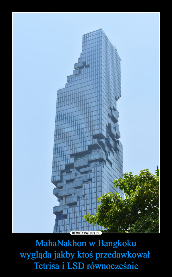 MahaNakhon w Bangkokuwygląda jakby ktoś przedawkował Tetrisa i LSD równocześnie –  
