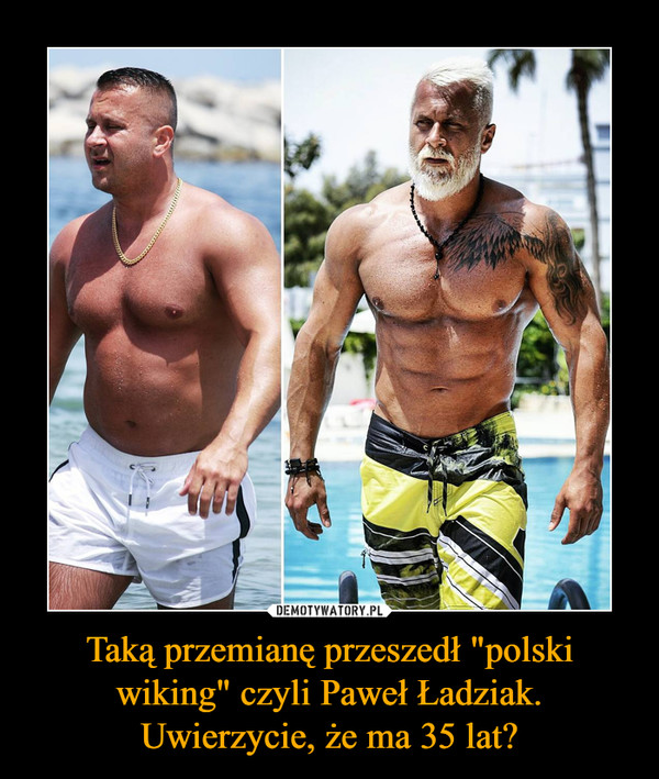 Taką przemianę przeszedł "polski wiking" czyli Paweł Ładziak. Uwierzycie, że ma 35 lat? –  
