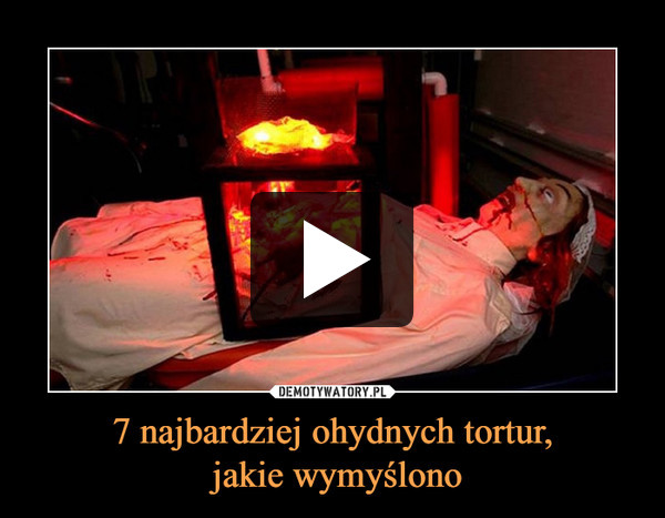 7 najbardziej ohydnych tortur, jakie wymyślono –  
